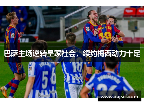 巴萨主场逆转皇家社会，续约梅西动力十足