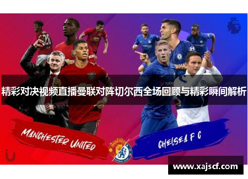 精彩对决视频直播曼联对阵切尔西全场回顾与精彩瞬间解析