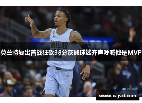 莫兰特复出首战狂砍38分灰熊球迷齐声呼喊他是MVP